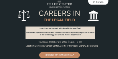 Careers in The Legal Field for Thursday, Oct. 26 from 5-6 pm in the University Career Center, located on the 3rd floor of Hornbake Library
