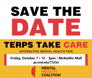 Save the Date: Terps Take Care Interactive Mental Health Fair - Friday, October 7, 2022 12-3pm on McKeldin Mall go.umd.edu/TTCFair